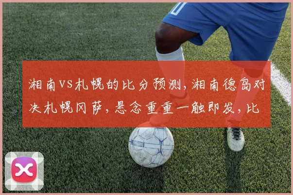 湘南vs札幌的比分预测,湘南德岛对决札幌冈萨,悬念重重一触即发,比分谁主沉浮